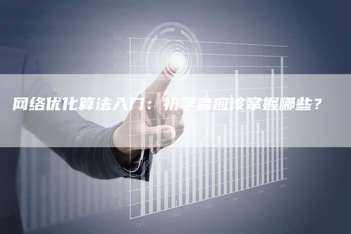 网络优化算法入门：初学者应该掌握哪些？-网站排名优化网