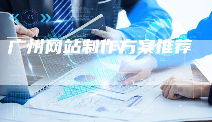广州网站制作方案推荐-网站排名优化网