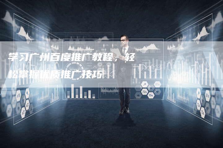 学习广州百度推广教程，轻松掌握优质推广技巧