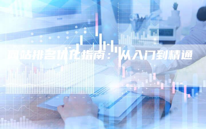 网站排名优化指南：从入门到精通