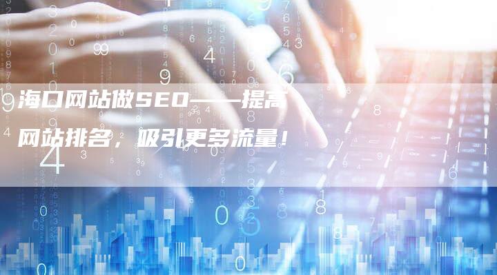 海口网站做SEO——提高网站排名，吸引更多流量！