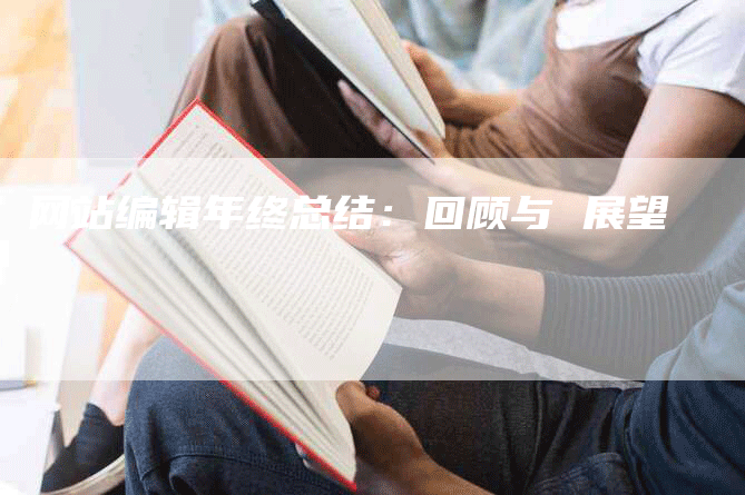 网站编辑年终总结：回顾与 展望-网站排名优化网