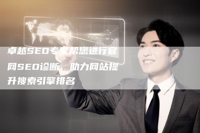 卓越SEO专家帮您进行官网SEO诊断,助力网站提升搜索引擎排名-网站排名优化网