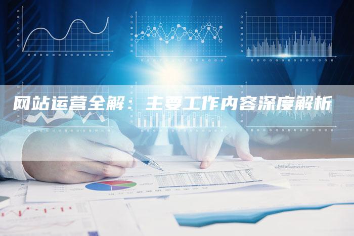 网站运营全解：主要工作内容深度解析-网站排名优化网