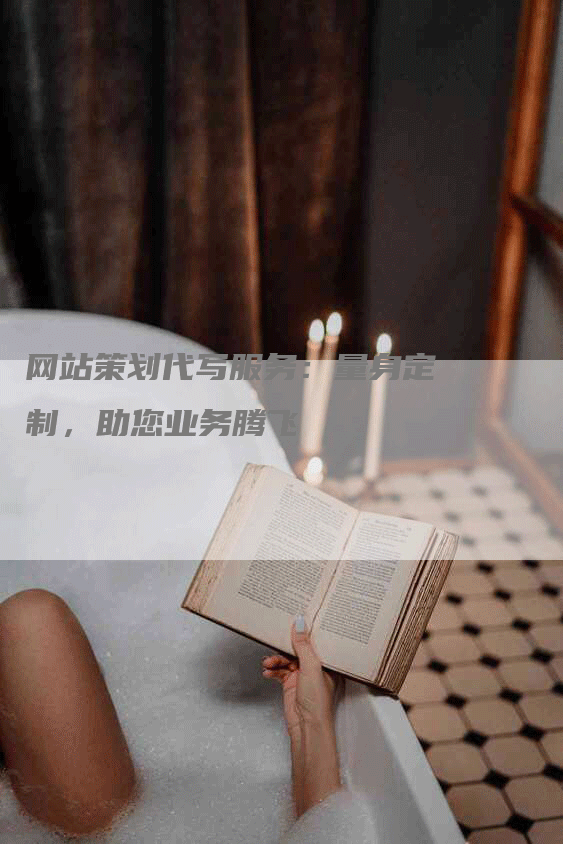 网站策划代写服务：量身定制，助您业务腾飞-网站排名优化网