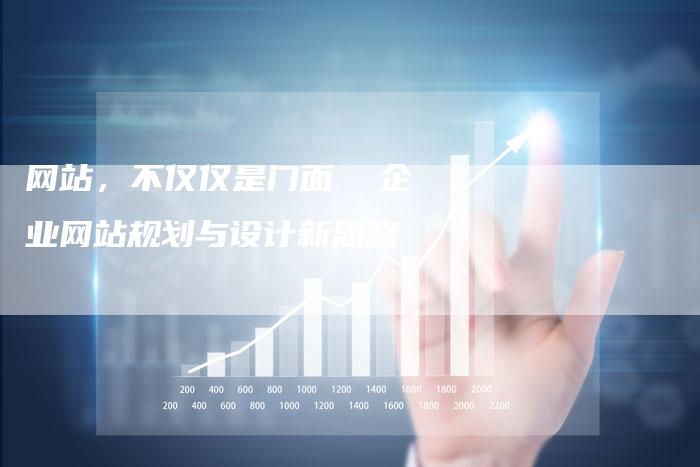 网站，不仅仅是门面  企业网站规划与设计新思路-网站排名优化网