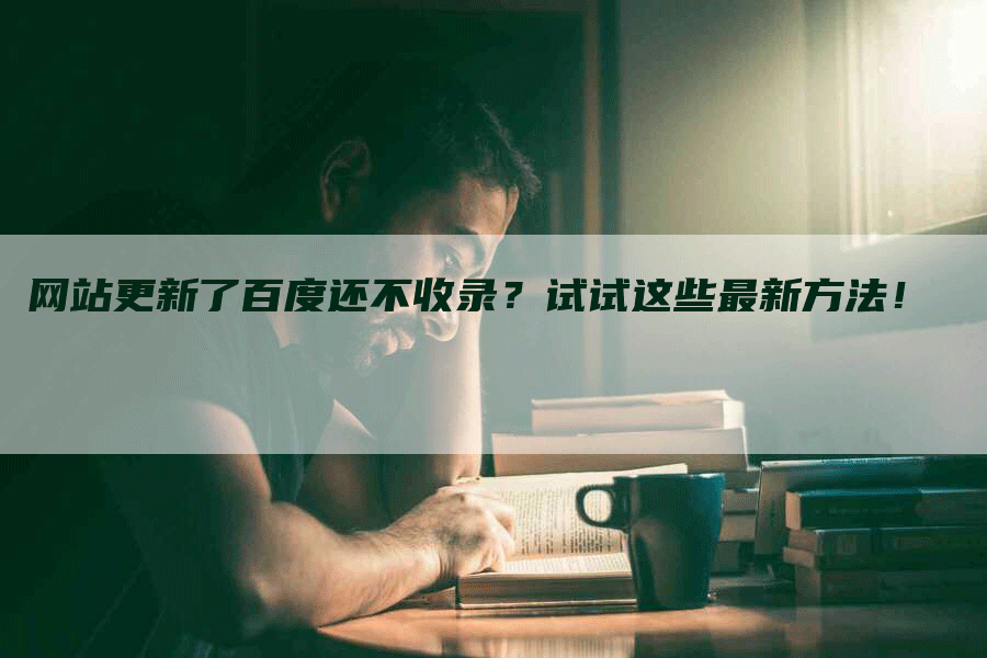 网站更新了百度还不收录？试试这些最新方法！-网站排名优化网