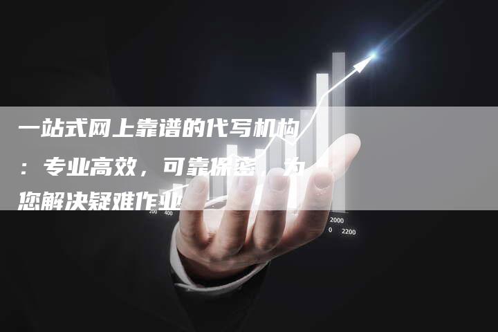一站式网上靠谱的代写机构：专业高效，可靠保密，为您解决疑难作业-网站排名优化网