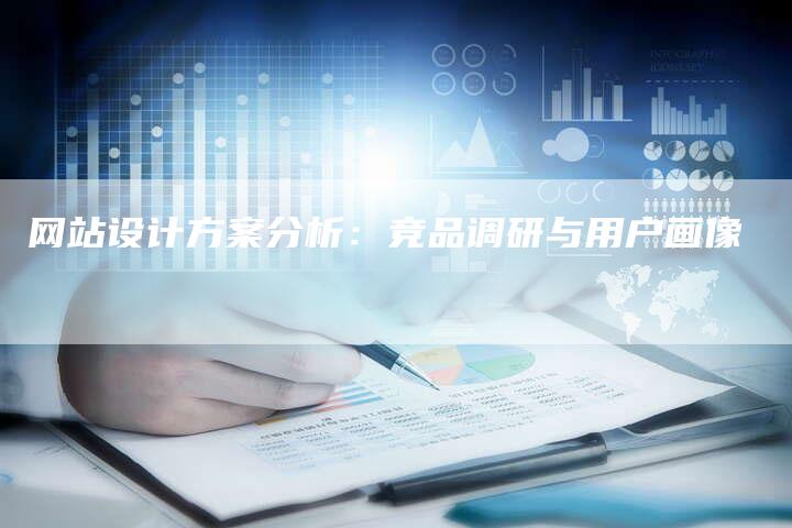网站设计方案分析：竞品调研与用户画像-网站排名优化网