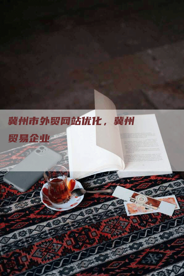 冀州市外贸网站优化，冀州贸易企业
