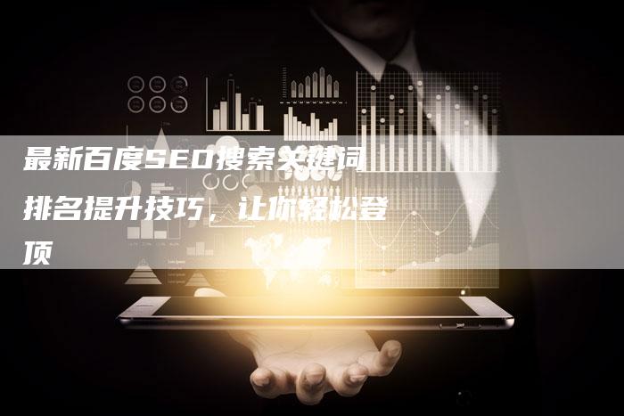 最新百度SEO搜索关键词排名提升技巧，让你轻松登顶