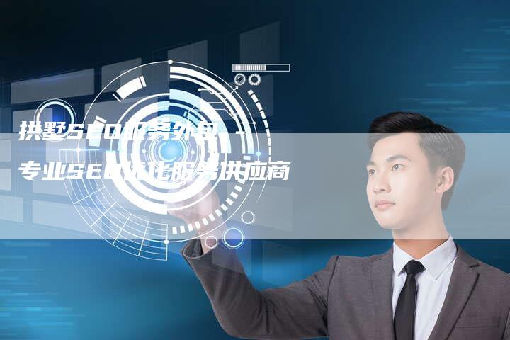 拱墅SEO服务外包 - 专业SEO优化服务供应商
