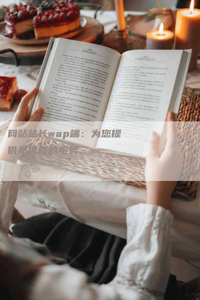 网站站长wap端：为您提供更优质的服务-网站排名优化网