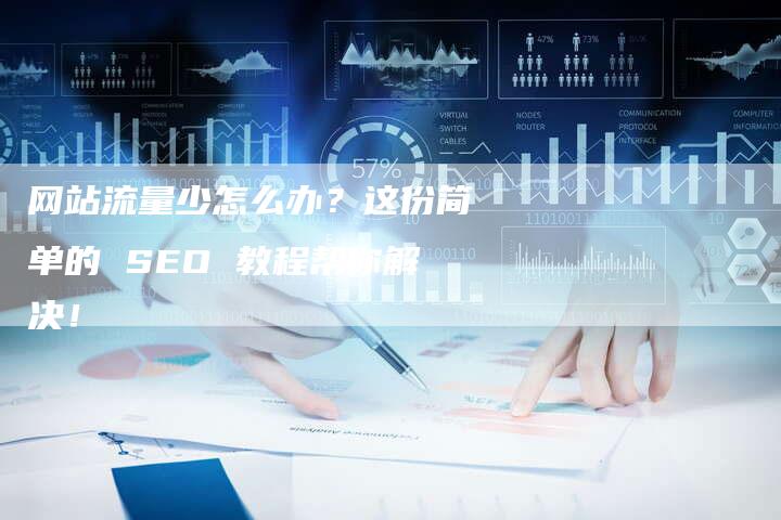 网站流量少怎么办？这份简单的 SEO 教程帮你解决！-网站排名优化网