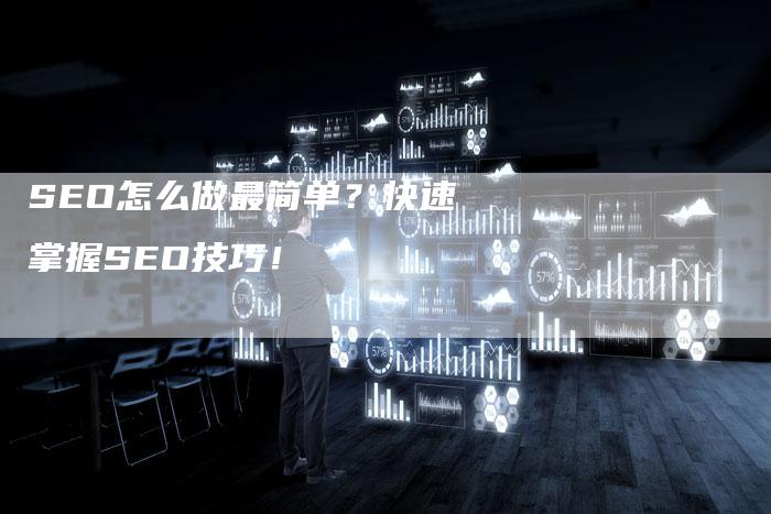 SEO怎么做最简单？快速掌握SEO技巧！-网站排名优化网