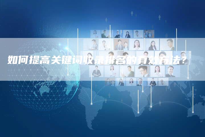 如何提高关键词收录排名的有效方法？