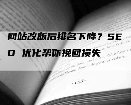 网站改版后排名下降？SEO 优化帮你挽回损失