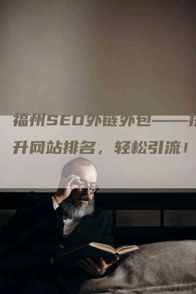 福州SEO外链外包——提升网站排名,轻松引流!-网站排名优化网