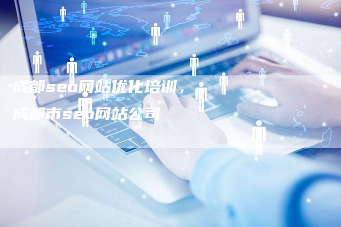 成都seo网站优化培训，成都市seo网站公司