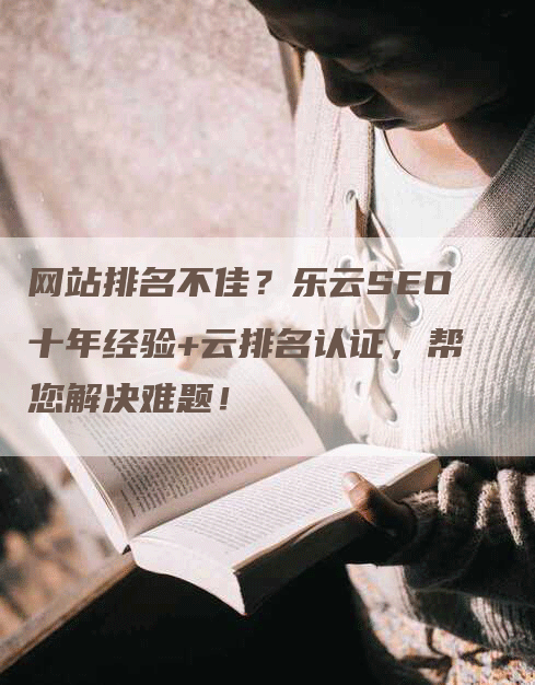 网站排名不佳？乐云SEO十年经验+云排名认证，帮您解决难题！-网站排名优化网