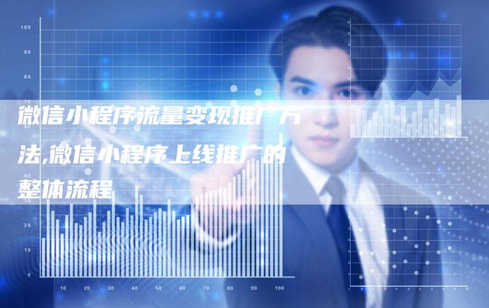 微信小程序流量变现推广方法,微信小程序上线推广的整体流程-网站排名优化网