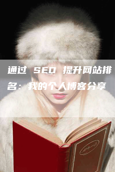 通过 SEO 提升网站排名：我的个人博客分享-网站排名优化网