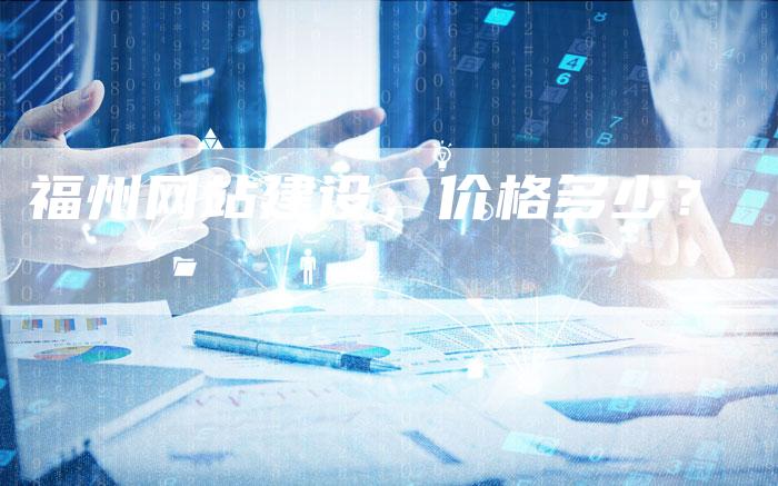福州网站建设，价格多少？