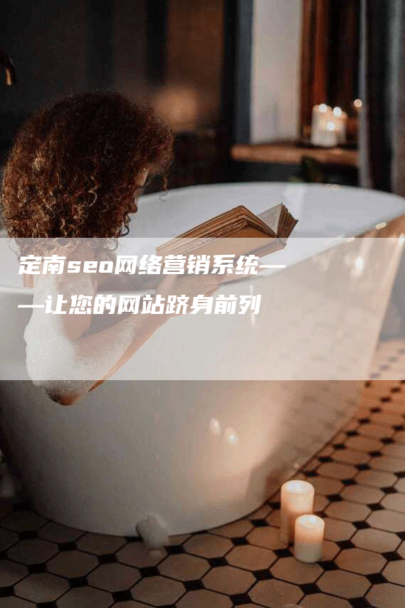 定南seo网络营销系统——让您的网站跻身前列