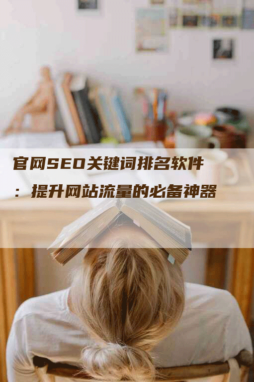 官网SEO关键词排名软件：提升网站流量的必备神器-网站排名优化网