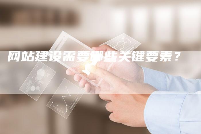 网站建设需要哪些关键要素？-网站排名优化网