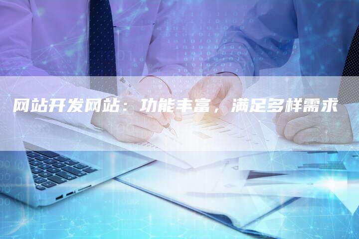 网站开发网站：功能丰富，满足多样需求-网站排名优化网