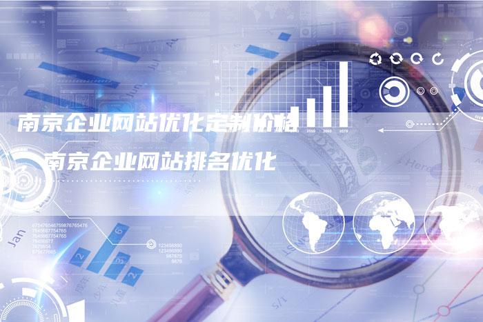 南京企业网站优化定制价格，南京企业网站排名优化