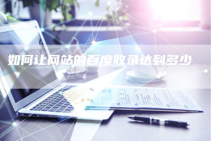 如何让网站的百度收录达到多少