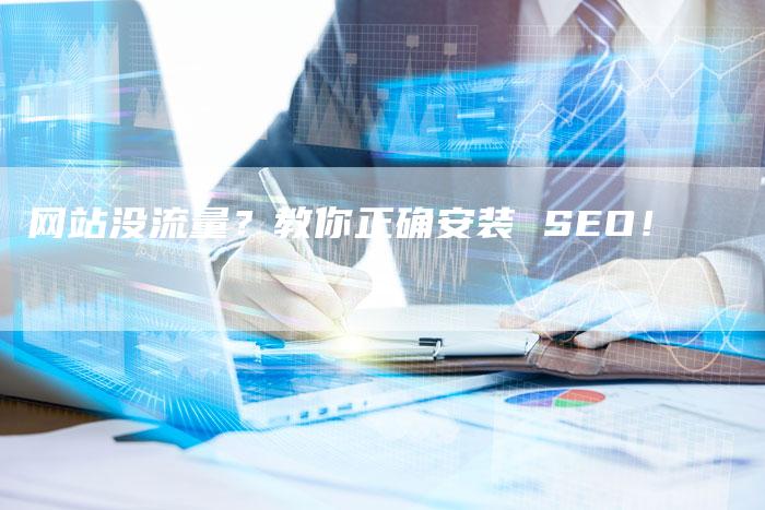 网站没流量？教你正确安装 SEO！-网站排名优化网