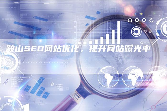 鞍山SEO网站优化，提升网站曝光率
