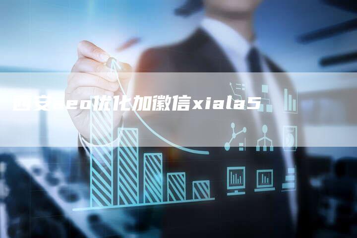 西安seo优化加徽信xiala5-网站排名优化网