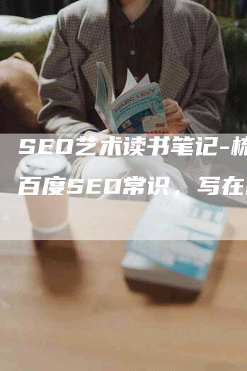 SEO艺术读书笔记-梳理百度SEO常识，写在前面