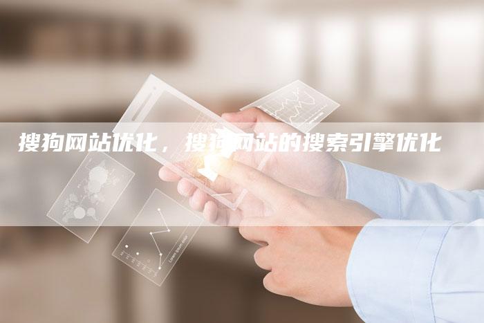 搜狗网站优化，搜狗网站的搜索引擎优化