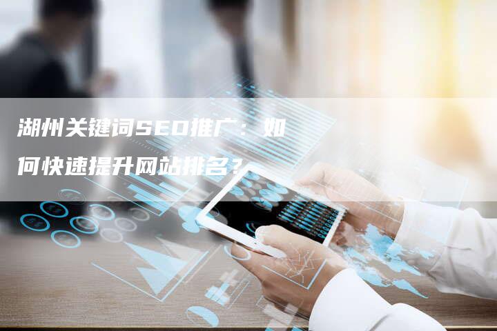 湖州关键词SEO推广：如何快速提升网站排名？