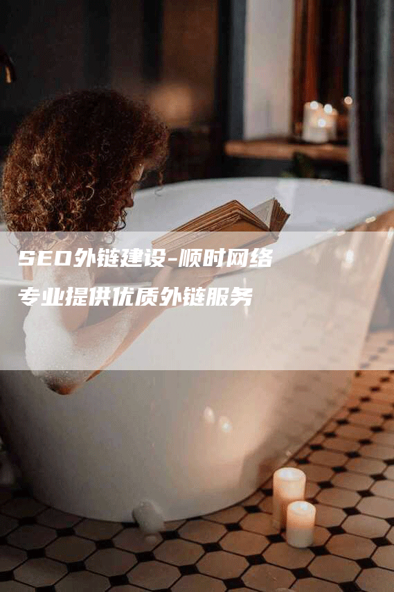 SEO外链建设-顺时网络专业提供优质外链服务