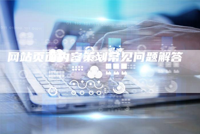 网站页面内容策划常见问题解答-网站排名优化网