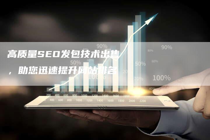 高质量SEO发包技术出售，助您迅速提升网站排名