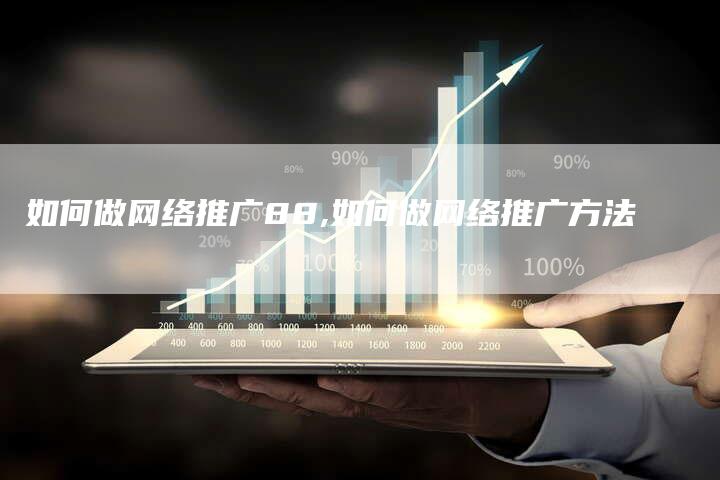 如何做网络推广88,如何做网络推广方法-网站排名优化网