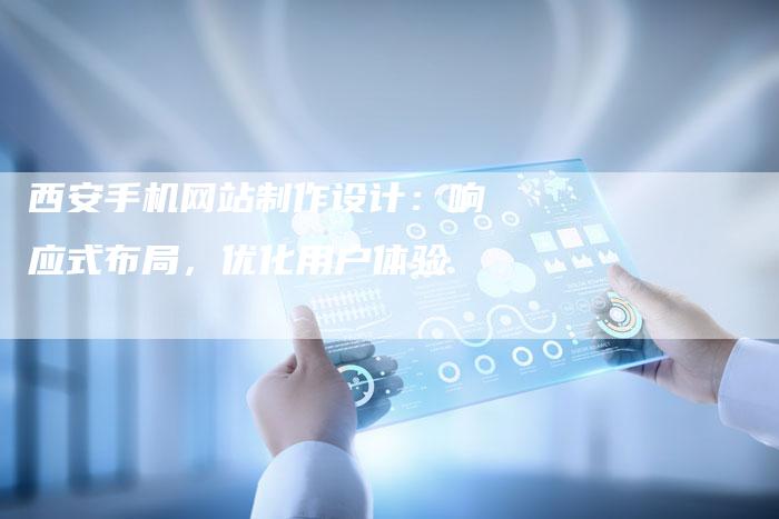 西安手机网站制作设计：响应式布局，优化用户体验-网站排名优化网
