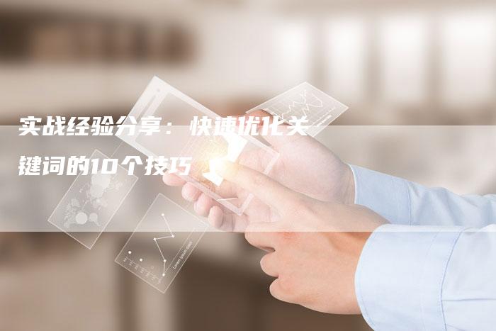 实战经验分享：快速优化关键词的10个技巧