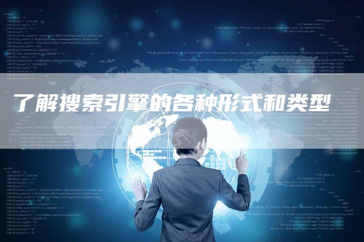了解搜索引擎的各种形式和类型-网站排名优化网