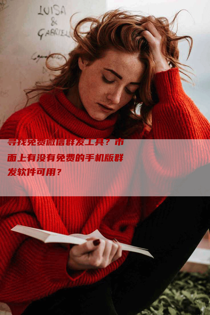 寻找免费微信群发工具？市面上有没有免费的手机版群发软件可用？-网站排名优化网