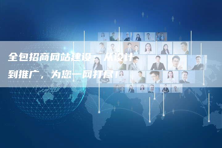 全包招商网站建设：从设计到推广，为您一网打尽！-网站排名优化网
