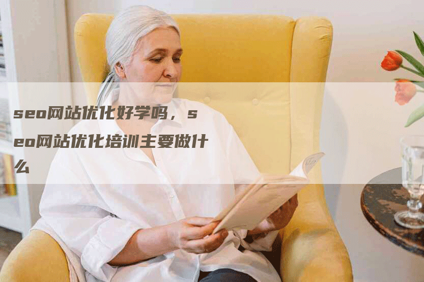 seo网站优化好学吗，seo网站优化培训主要做什么