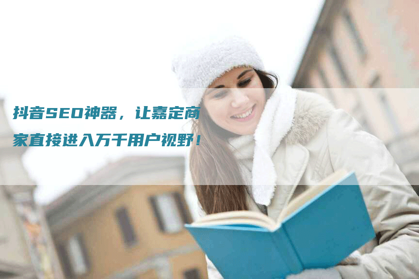抖音SEO神器，让嘉定商家直接进入万千用户视野！